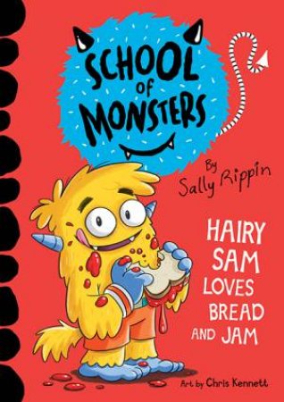 School Of Monsters: Hairy Sam Loves Bread And Jam by Sally Rippin & Chris Kennett