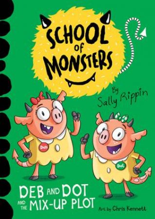 School Of Monsters: Deb And Dot And The Mix-Up Plot by Sally Rippin & Chris Kennett