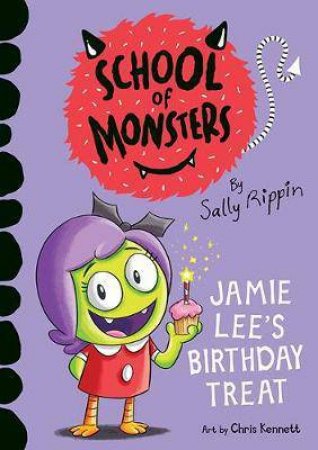 School Of Monsters: Jamie Lee’s Birthday Treat by Sally Rippin & Chris Kennett