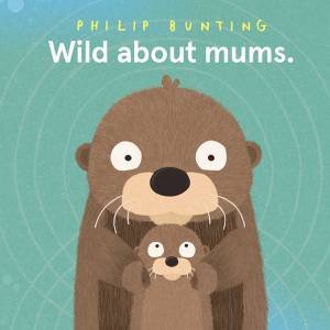 Wild About Mums by Philip Bunting