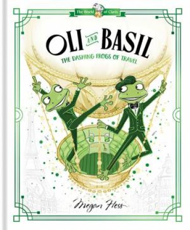 Oli And Basil: The Dashing Frogs Of Travel by Megan Hess