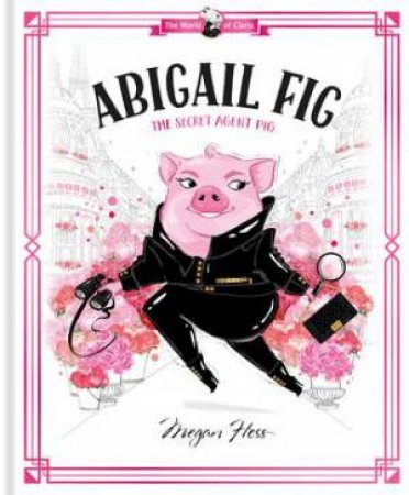 Abigail Fig: The Secret Agent Pig by Megan Hess