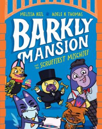Barkly Mansion And The Scruffiest Mischief by Melissa Keil & Adele K Thomas