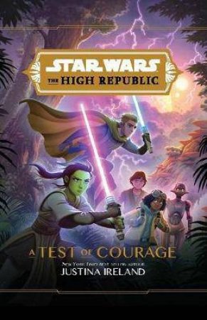 Star Wars: The High Republic: A Test Of Courage by Justina Ireland