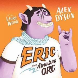 Eric The Awkward Orc by Alex Dyson & Laura Wood