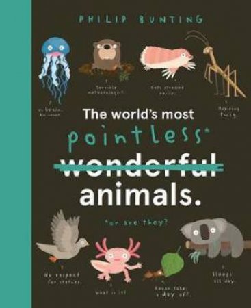 The World's Most Pointless Animals by Philip Bunting