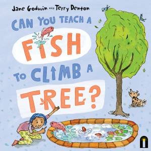 Can You Teach A Fish To Climb A Tree? by Jane Godwin & Terry Denton