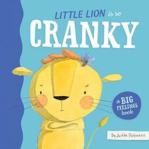 Little Lion Is So Cranky by Jedda Robaard