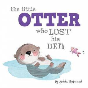 Little Otter Who Lost His Den by Jedda Robaard