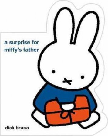 A Surprise For Miffy's Father by Dick Bruna