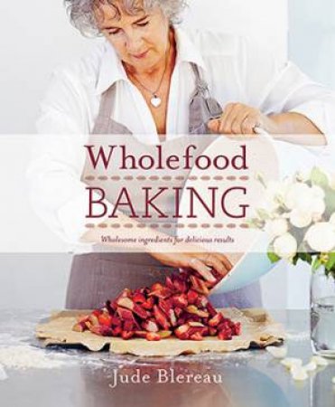 Wholefood Baking by Jude Blereau