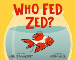 Who Fed Zed? by Amelia McInerney & Adam Nickel
