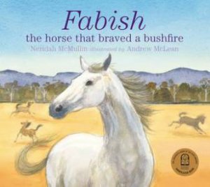 Fabish: The Horse That Braved A Bushfire by Neridah McMullin & Andrew McLean