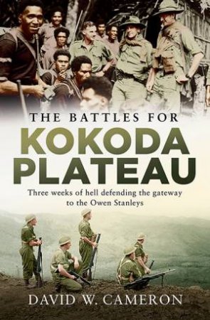 The Battles For Kokoda Plateau by David W Cameron