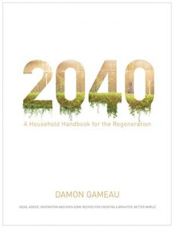 2040: A Household Handbook For The Regeneration by Damon Gameau