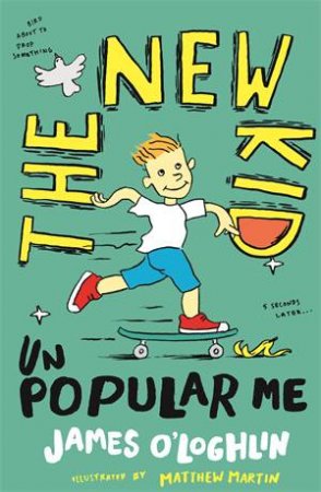 The New Kid: Unpopular Me by Matthew Martin & James O'Loghlin