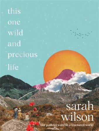 This One Wild And Precious Life by Sarah Wilson
