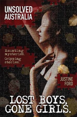 Unsolved Australia: Lost Boys And Gone Girls by Justine Ford