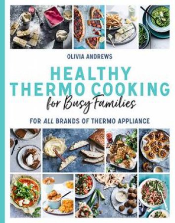 Healthy Thermo Cooking For Busy Families by Olivia Andrews