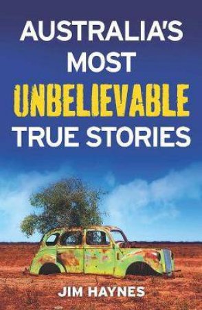 Australia's Most Unbelievable True Stories by Jim Haynes