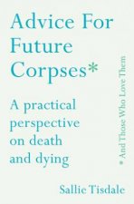 Advice For Future Corpses And Those Who Love Them