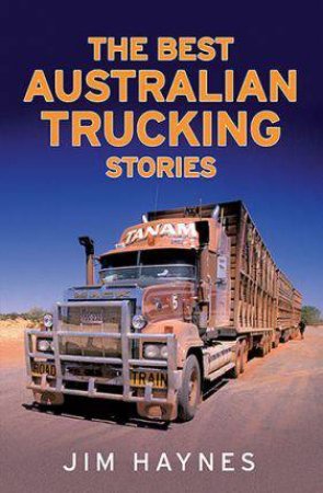 The Best Australian Trucking Stories by Jim Haynes