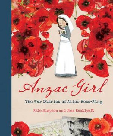 Anzac Girl: The War Diaries Of Alice Ross-King by Jess Racklyeft & Kate Simpson