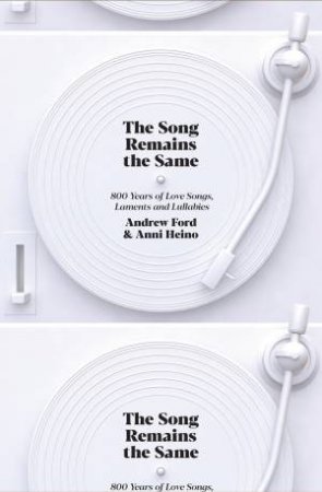 The Song Remains The Same: 800 Years Of Love Songs, Laments And Lullabies by Andrew Ford & Anni Heino