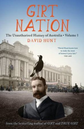 Girt Nation: The Unauthorised History Of Australia Volume 3 by David Hunt