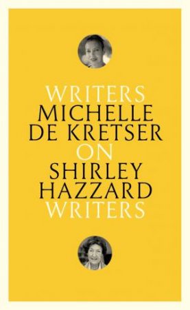 On Shirley Hazzard: Writers On Writers by Michelle de Kretser