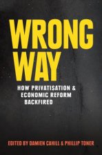 Wrong Way How Privatisation And Economic Reform Backfired