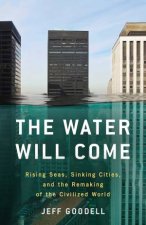 The Water Will Come Rising Seas Sinking Cities And The Remaking Of The Civilized World