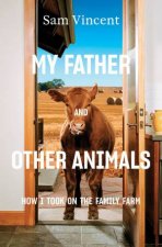 My Father And Other Animals How I Took On The Family Farm