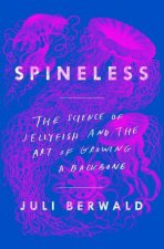 Spineless The Science Of Jellyfish And The Art Of Growing A Backbone