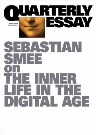 Sebastian Smee on the Inner Life in the Digital Age: Quarterly Essay 72 by Sebastian Smee