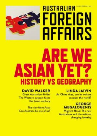 Are we Asian Yet?: History Vs Geography: Australian Foreign Affairs Issue 5 by Jonathan Pearlman