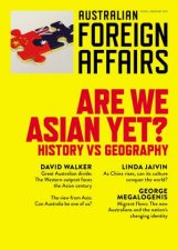 Are we Asian Yet History Vs Geography Australian Foreign Affairs Issue 5