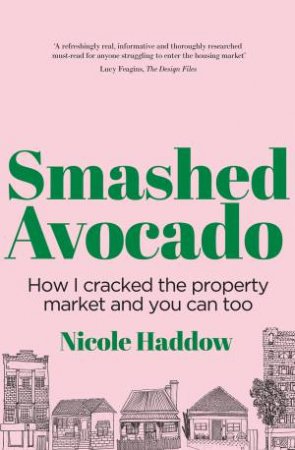 Smashed Avocado: How I Cracked The Property Market And You Can Too by Nicole Haddow