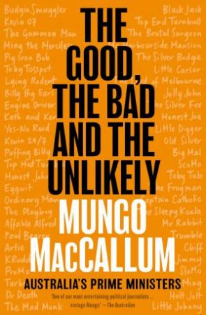 The Good, The Bad And The Unlikely: Australia's Prime Ministers by Mungo MacCallum