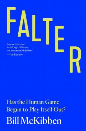Falter: Has The Human Game Begun To Play Itself Out? by Bill McKibben