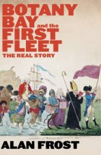 Botany Bay And The First Fleet The Real Story