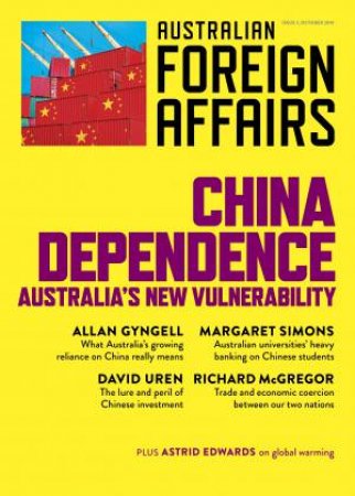 China Dependence: Australia's New Vulnerability: Australian Foreign Affairs Issue 7 by Jonathan Pearlman