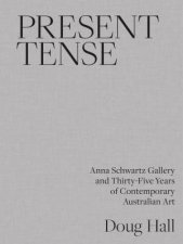 Present Tense Anna Schwartz Gallery And ThirtyFive Years Of Contemporary Australian Art