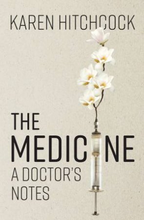 The Medicine: A Doctor's Notes by Karen Hitchcock