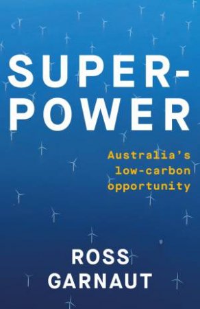 Superpower: Australia's Low-Carbon Opportunity by Ross Garnaut