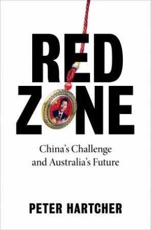 Red Zone; China's Challenge And Australia's Future by Peter Hartcher