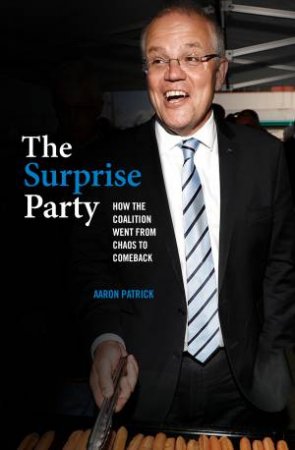 The Surprise Party: How The Coalition Went From Chaos To Comeback by Aaron Patrick