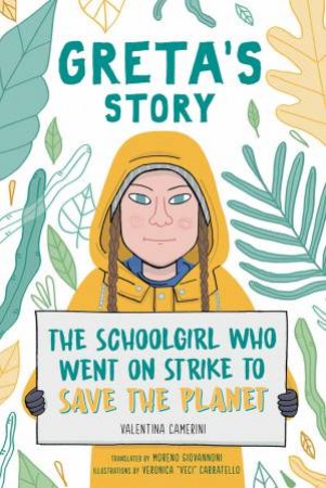 Greta's Story: The Schoolgirl Who Went On Strike To Save The Planet by Valentina Camerini & Veronica Veci Carratello