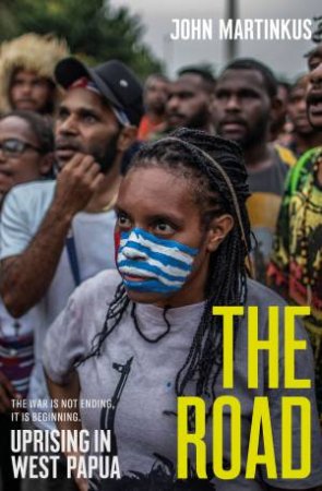 The Road: Uprising In West Papua by John Martinkus
