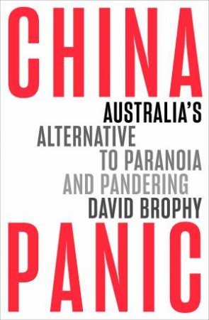 China Panic: Australia's Alternative To Paranoia And Pandering by David Brophy